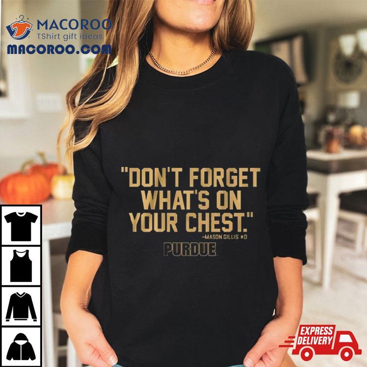 Purdue Don’t Forget What’s On Your Chest Mason Gillis Shirt Purdue Don’t Forget What’s On Your Chest Mason Gillis Shirt