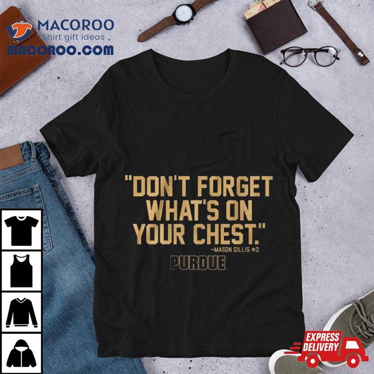 Purdue Don’t Forget What’s On Your Chest Mason Gillis Shirt Purdue Don’t Forget What’s On Your Chest Mason Gillis Shirt