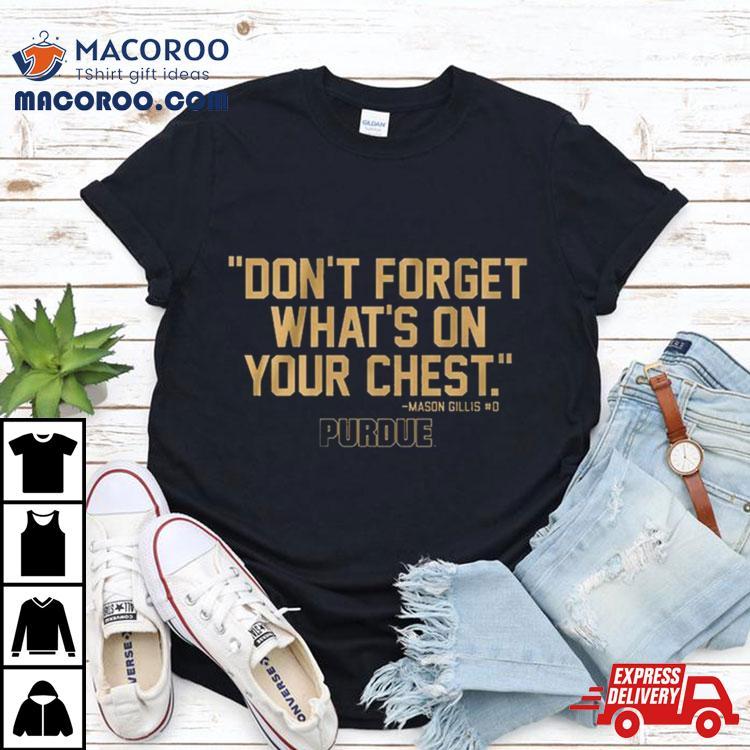 Purdue Don’t Forget What’s On Your Chest Mason Gillis Shirt Purdue Don’t Forget What’s On Your Chest Mason Gillis Shirt