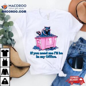 Raccoon If You Need Me I Rsquo Ll Be In My Office Tshirt