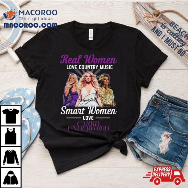 Real Women Love Country Music Smart Women Love Carrie Underwood Signature Shirt