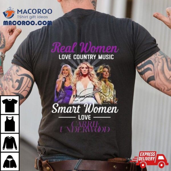 Real Women Love Country Music Smart Women Love Carrie Underwood Signature Shirt