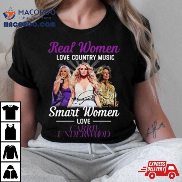 Real Women Love Country Music Smart Women Love Carrie Underwood Signature Shirt