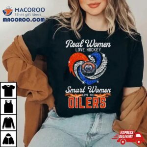 Real Women Love Hockey Smart Women Love The Edmonton Oilers Diamond Hear Tshirt