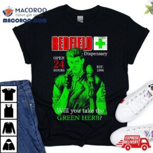 Redfield Dispensary Open Hours Will You Take The Green Herb Tshirt