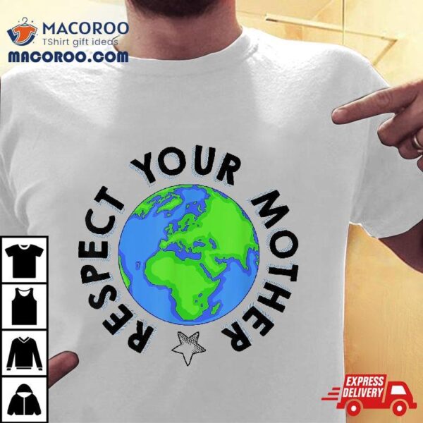 Respect Your Mother Earth Day Shirt – Shirts