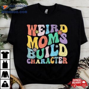 Retro Groovy Weird Moms Build Character Mother S Day Tshirt