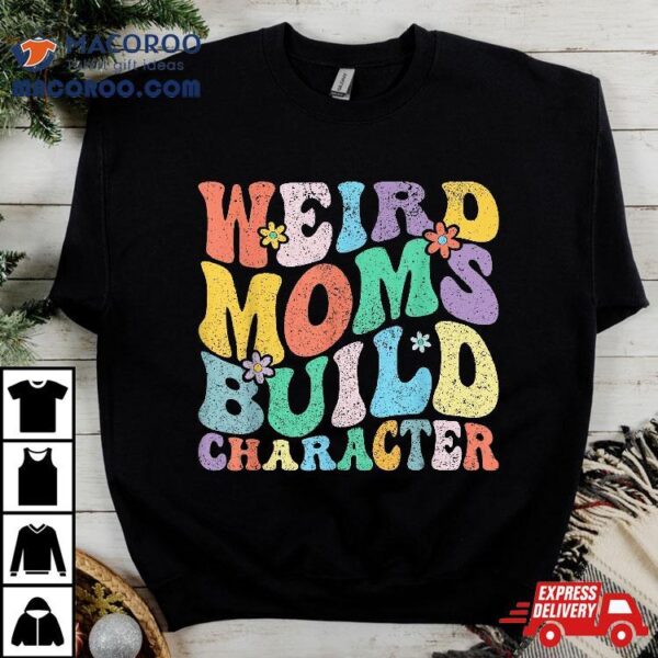 Retro Groovy Weird Moms Build Character 2024 Mother’s Day Shirt