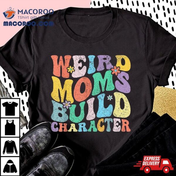 Retro Groovy Weird Moms Build Character 2024 Mother’s Day Shirt