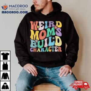 Retro Groovy Weird Moms Build Character Mother S Day Tshirt