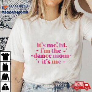 Retro It S Me Hi I M The Dance Mom Funny Mothers Day Tshirt