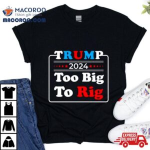 Retro Trump Too Big To Rig Tshirt