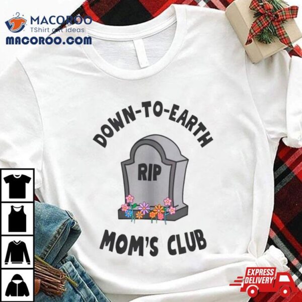 Rip Down To Earth Mom’s Club Shirt