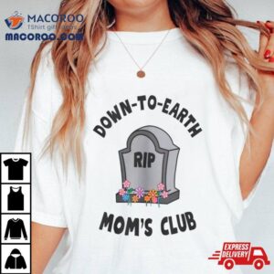 Rip Down To Earth Mom Rsquo S Club Tshirt