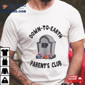 Rip Down To Earth Parent’s Club Shirt