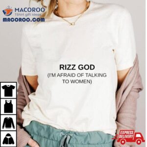 Rizz God I Rsquo M Afraid Of Talking To Women Tshirt