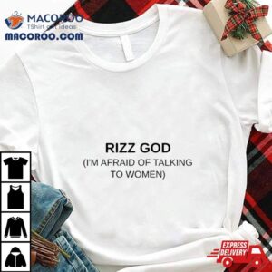 Rizz God I Rsquo M Afraid Of Talking To Women Tshirt