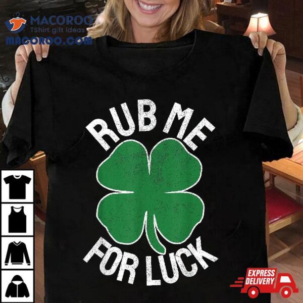 Rub Me For Luck St Patrick’s Day Funny Adult Humor Shirt