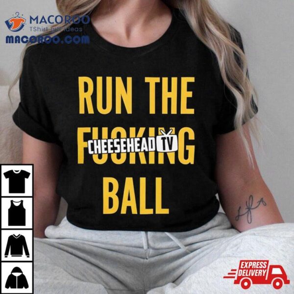 Run The Fucking Ball Cheesehead Tv T Shirt