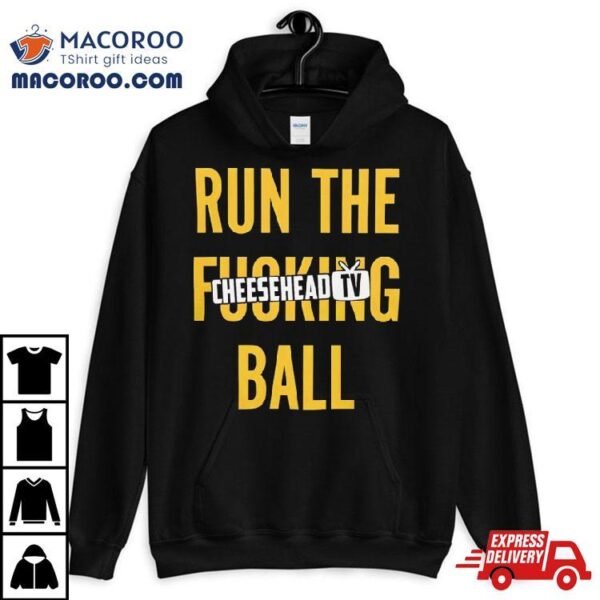 Run The Fucking Ball Cheesehead Tv T Shirt