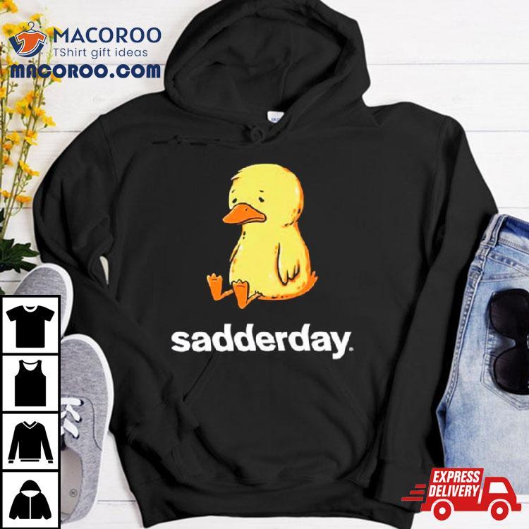 Sadderday Sad As Duck Shirt Sadderday Sad As Duck Shirt
