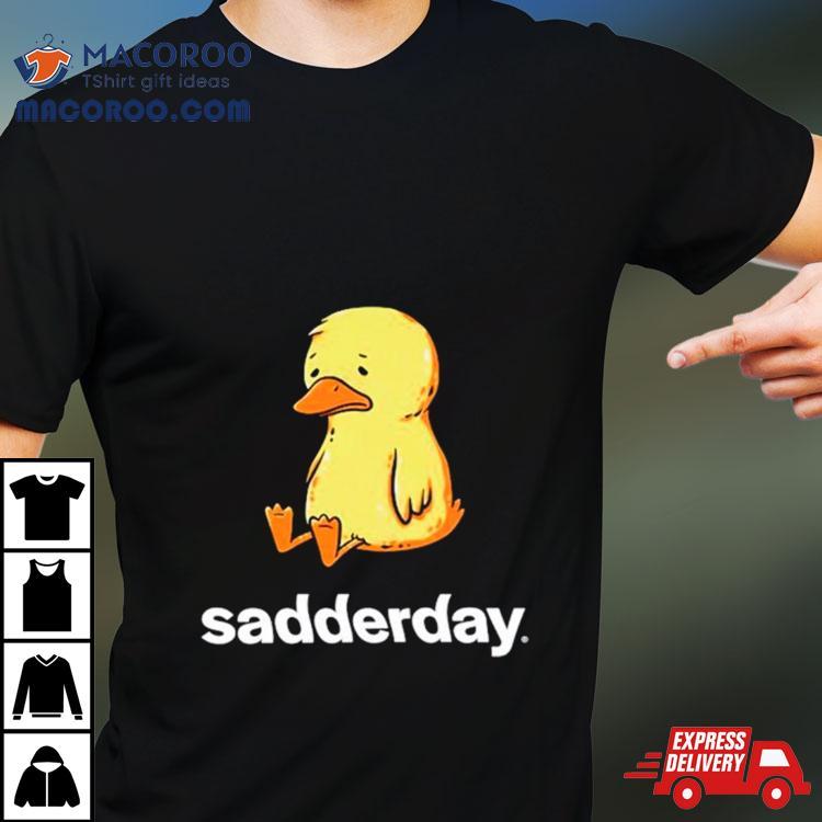 Sadderday Sad As Duck Shirt Sadderday Sad As Duck Shirt