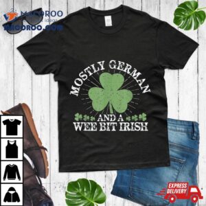 Saint Patrick S Day Mostly German And A Wee Bit Irish Tshirt