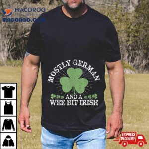 Saint Patrick S Day Mostly German And A Wee Bit Irish Tshirt