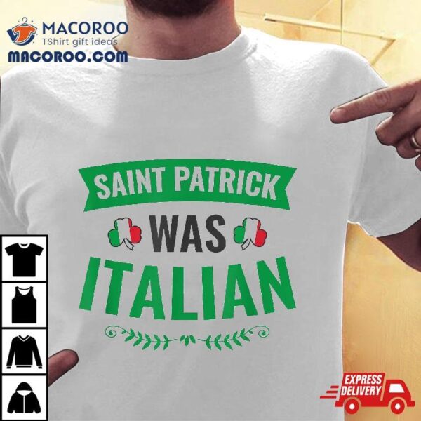 Saint Patrick Was Italian – Shamrock Flag St Patricks Day Shirt