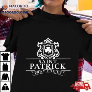 Saint Patricks Day Pray For Us Catholic St Patrick’s Patty’s Shirt