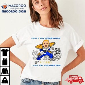 Saiyan Don Rsquo T Do Homework Just Do Cigarette Tshirt