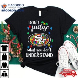 San Francisco 49ers Autism Don’t Judge What You Don’t Understand Shirt