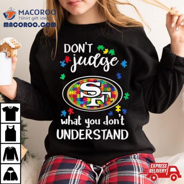 San Francisco 49ers Autism Don’t Judge What You Don’t Understand Shirt