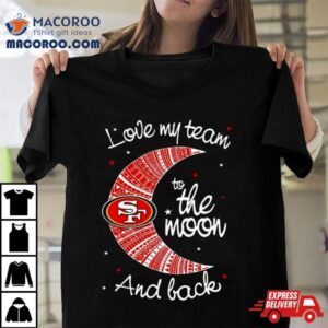 San Francisco Ers Nfl I Love My Team To The Moon And Back Tshirt