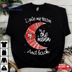 San Francisco Ers Nfl I Love My Team To The Moon And Back Tshirt