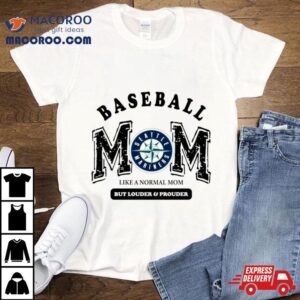 Seattle Mariners Baseball Mom Like A Normal Mom But Louder And Prouder Shirt