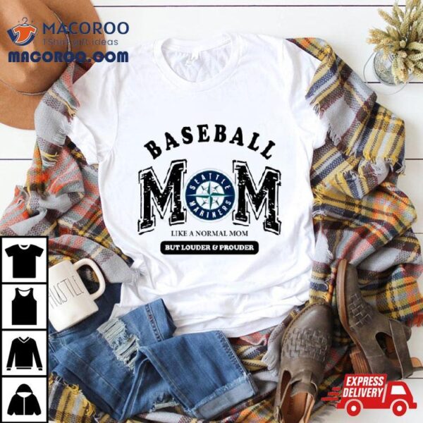 Seattle Mariners Baseball Mom Like A Normal Mom But Louder And Prouder Shirt