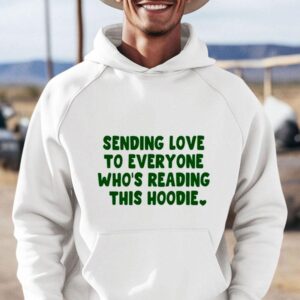 Sending Love To Everyone Who Rsquo S Reading This Hoodie Hoodie