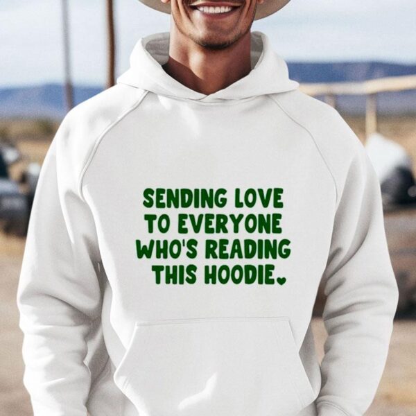 Sending Love To Everyone Who’s Reading This Hoodie Shirt