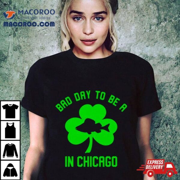 Shamrock Bad Day To Be A Fish In Chicago Shirt