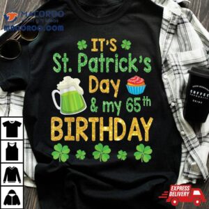 Shamrocks Gold It’s Saint Patricks Day And My 65th Birthday Shirt