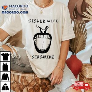 Sister Wife Sex Strike Shirt
