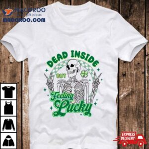 Skeleton Dead Inside But Feeling Lucky St Patrick Rsquo S Day Tshirt