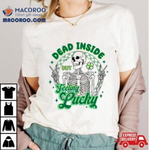 Skeleton Dead Inside But Feeling Lucky St Patrick Rsquo S Day Tshirt