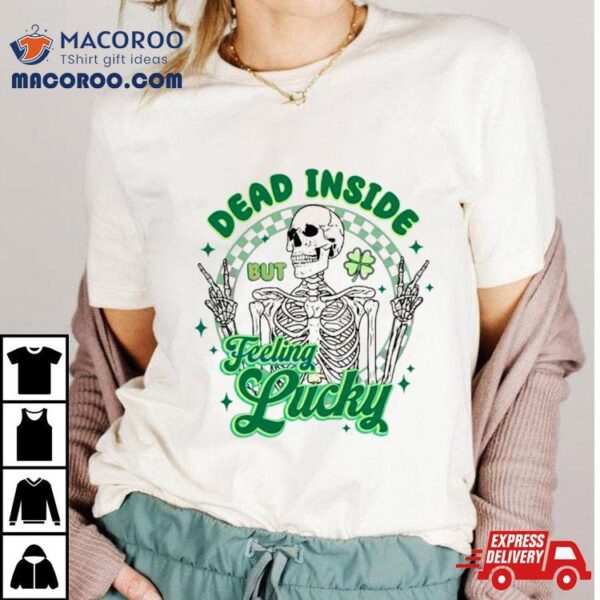 Skeleton Dead Inside But Feeling Lucky St Patrick’s Day Shirt