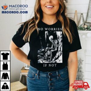Skeleton No Worries If Not Death Metal Tshirt