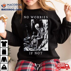 Skeleton No Worries If Not Death Metal Tshirt