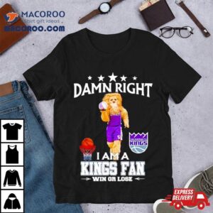 Slamson The Lion Mascot Damn Right I Am A Kings Fan Win Or Lose Shirt