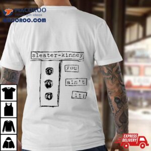 Sleater Kinney You Ain’t It Shirt 1 Sleater Kinney You Ain Rsquo T I Tshirt