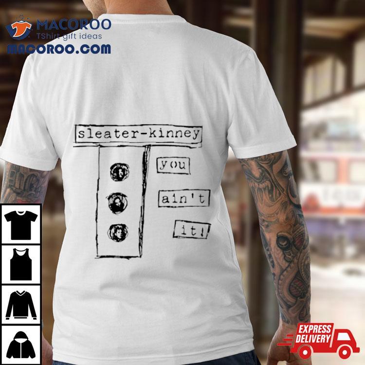Sleater Kinney You Ain’t It Shirt Sleater Kinney You Ain’t It Shirt